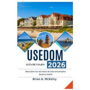 McKelvy, Brian A. USEDOM GUÍA DE VIAJES 2026: Descubre los secretos de este encantador destino isleño McKelvy, Brian A. USEDOM GUÍA DE VIAJES 2026: Descubre los secretos de este encantador destino isleño