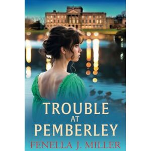 J Miller, Fenella Trouble at Pemberley: Return to the world of Lizzie and Darcy with a beautiful Regency Romance from Fenella J Miller (At Pemberley, 2) J Miller, Fenella Trouble at Pemberley: Return to the world of Lizzie and Darcy with a beautiful Regency Romance from Fenella J Miller (At Pemberley, 2)