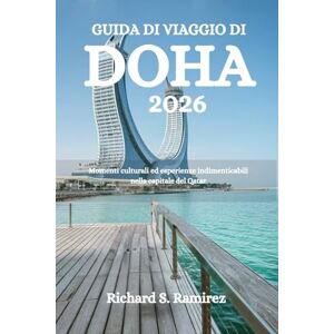 Ramirez, Richard S. GUIDA DI VIAGGIO DI DOHA 2026: Momenti culturali ed esperienze indimenticabili nella capitale del Qatar Ramirez, Richard S. GUIDA DI VIAGGIO DI DOHA 2026: Momenti culturali ed esperienze indimenticabili nella capitale del Qatar