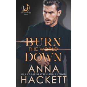 Hackett, Anna Burn the World Down: 1 (Unsanctioned) Hackett, Anna Burn the World Down: 1 (Unsanctioned)