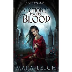 Leigh, Mara Auctioned for Her Blood: The Vampires' Illuminant Book 1 Leigh, Mara Auctioned for Her Blood: The Vampires' Illuminant Book 1