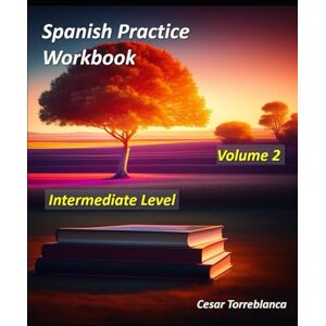 Torreblanca, Cesar Spanish Practice Workbook Volume 2 Intermediate Level (Spanish Practice Exercises) Torreblanca, Cesar Spanish Practice Workbook Volume 2 Intermediate Level (Spanish Practice Exercises)