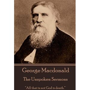 Macdonald, George George Macdonald The Unspoken Sermons Macdonald, George George Macdonald The Unspoken Sermons