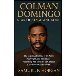 Horgan, Mr Samuel F Colman Domingo: Star of Stage and Soul: The Inspiring Journey of an Actor, Playwright, and Trailblazer Redefining Art, Identity, and Impact in Hollywood and Beyond Horgan, Mr Samuel F Colman Domingo: Star of Stage and Soul: The Inspiring Journey of an Actor, Playwright, and Trailblazer Redefining Art, Identity, and Impact in Hollywood and Beyond