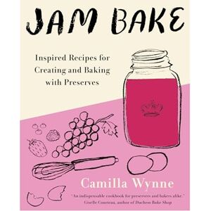 Wynne, Camilla Jam Bake: Inspired Recipes for Creating and Baking with Preserves Wynne, Camilla Jam Bake: Inspired Recipes for Creating and Baking with Preserves