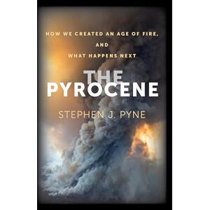 Pyne, Stephen J. Pyrocene: How We Created an Age of Fire, and What Happens Next Pyne, Stephen J. Pyrocene: How We Created an Age of Fire, and What Happens Next