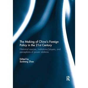 The Making of China's Foreign Policy in the 21st century: Historical Sources, Institutions/Players, and Perceptions of Power Relations The Making of China's Foreign Policy in the 21st century: Historical Sources, Institutions/Players, and Perceptions of Power Relations