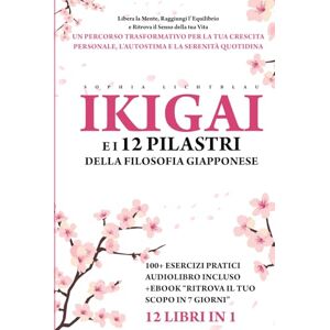Lichtblau, Sophia IKIGAI E I 12 PILASTRI DELLA FILOSOFIA GIAPPONESE (12 LIBRI IN 1): Ritrova il Senso della tua Vita Un Percorso Trasformativo per la tua Crescita ... ... – Filosofie per la mente e per l’anima) Lichtblau, Sophia IKIGAI E I 12 PILASTRI DELLA FILOSOFIA GIAPPONESE (12 LIBRI IN 1): Ritrova il Senso della tua Vita Un Percorso Trasformativo per la tua Crescita ... ... – Filosofie per la mente e per l’anima)
