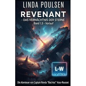 Poulsen, Linda Revenant Das Vermächtnis der Sterne: Vorlauf: Band 1.3 (Die Abenteuer von Captain Ronda „Bad Ass“ Voss- Rousset) Poulsen, Linda Revenant Das Vermächtnis der Sterne: Vorlauf: Band 1.3 (Die Abenteuer von Captain Ronda „Bad Ass“ Voss- Rousset)