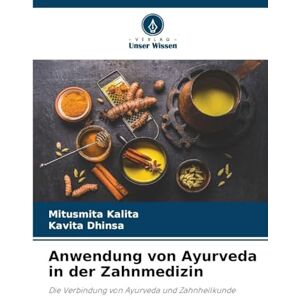 Kalita, Mitusmita Anwendung von Ayurveda in der Zahnmedizin: Die Verbindung von Ayurveda und Zahnheilkunde Kalita, Mitusmita Anwendung von Ayurveda in der Zahnmedizin: Die Verbindung von Ayurveda und Zahnheilkunde
