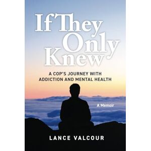 Valcour, Lance If They Only Knew: A Cop's Journey with Addiction and Mental Health Valcour, Lance If They Only Knew: A Cop's Journey with Addiction and Mental Health
