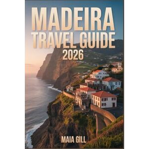 Gill, Maia Madeira Travel Guide 2026: Your Stress-Free Companion: Featuring Step-by-Step Itineraries, Pre-Planned Maps, and Local Tips to Maximize Time & Budget. Gill, Maia Madeira Travel Guide 2026: Your Stress-Free Companion: Featuring Step-by-Step Itineraries, Pre-Planned Maps, and Local Tips to Maximize Time & Budget.