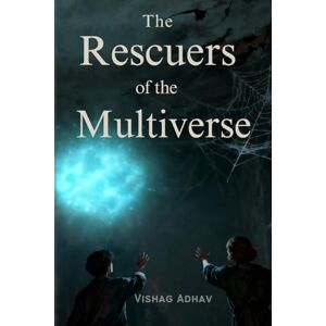 Adhav, Vishag The Rescuers of the Multiverse: An Extraordinary Journey of Siblings Who Save Infinite Worlds Adhav, Vishag The Rescuers of the Multiverse: An Extraordinary Journey of Siblings Who Save Infinite Worlds