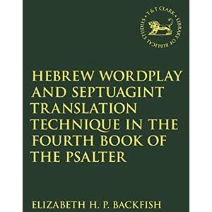Backfish, Elizabeth H. P. Hebrew Wordplay and Septuagint Translation Technique in the Fourth Book of the Psalter (The Library of Hebrew Bible/Old Testament Studies,Texts and Versions of the Hebrew Bible) Backfish, Elizabeth H. P. Hebrew Wordplay and Septuagint Translation Technique in the Fourth Book of the Psalter (The Library of Hebrew Bible/Old Testament Studies,Texts and Versions of the Hebrew Bible)