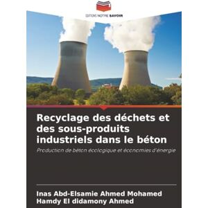 Ahmed Recyclage des déchets et des sous-produits industriels dans le béton: Production de béton écologique et économies d'énergie Ahmed Recyclage des déchets et des sous-produits industriels dans le béton: Production de béton écologique et économies d'énergie