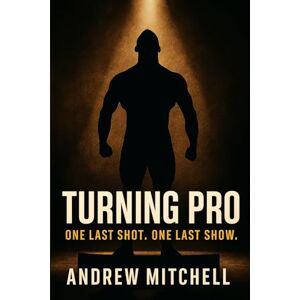 Mitchell, Andrew TURNING PRO: One Last Shot. One Last Show. Mitchell, Andrew TURNING PRO: One Last Shot. One Last Show.