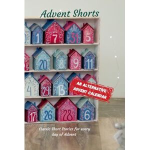Moore, Clement C. Advent Shorts: Classic Short Stories for every day of Advent (An Alternative Advent Calendar) Moore, Clement C. Advent Shorts: Classic Short Stories for every day of Advent (An Alternative Advent Calendar)