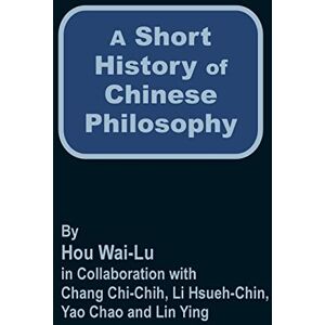 Wai-Lu, Hou A Short History of Chinese Philosophy Wai-Lu, Hou A Short History of Chinese Philosophy