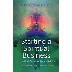 Charlotte Anne Edwards Starting a Spiritual Business Inspiration, Case Studies and Advice: Featuring Diana Cooper and Ian Lawman Charlotte Anne Edwards Starting a Spiritual Business Inspiration, Case Studies and Advice: Featuring Diana Cooper and Ian Lawman