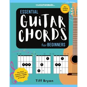 Bryan, (YourGuitarBrain) Tiff Essential Guitar Chords for Beginners: Easily Learn the Most Popular Chords Used in Your Favourite Songs with Lessons & Online Audio (Learn Guitar Books for Beginners +) Bryan, (YourGuitarBrain) Tiff Essential Guitar Chords for Beginners: Easily Learn the Most Popular Chords Used in Your Favourite Songs with Lessons & Online Audio (Learn Guitar Books for Beginners +)