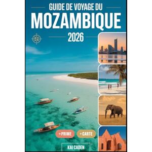 Caden, Kai Guide de voyage du Mozambique 2026: Découvrez Maputo, l'archipel de Bazaruto, les îles Quirimbas, la côte d'Inhambane, les aventures safari à ... attractions de la perle de l'océan Indien Caden, Kai Guide de voyage du Mozambique 2026: Découvrez Maputo, l'archipel de Bazaruto, les îles Quirimbas, la côte d'Inhambane, les aventures safari à ... attractions de la perle de l'océan Indien