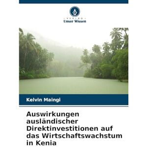 Maingi, Kelvin Auswirkungen ausländischer Direktinvestitionen auf das Wirtschaftswachstum in Kenia Maingi, Kelvin Auswirkungen ausländischer Direktinvestitionen auf das Wirtschaftswachstum in Kenia