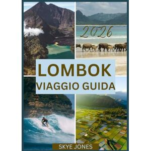 Jones, Skye LOMBOK VIAGGIO GUIDA 2026: Scopri le spiagge, la cultura e le meraviglie nascoste dell'isola gioiello dell'Indonesia Jones, Skye LOMBOK VIAGGIO GUIDA 2026: Scopri le spiagge, la cultura e le meraviglie nascoste dell'isola gioiello dell'Indonesia