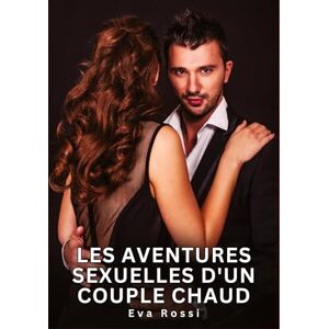 Rossi, Eva Les Aventures Sexuelles d'un Couple Chaud: Nouvelles Erotiques pour Adultes Histoires de Sexe Explicites et Taboues (Interdites & Hard) Rossi, Eva Les Aventures Sexuelles d'un Couple Chaud: Nouvelles Erotiques pour Adultes Histoires de Sexe Explicites et Taboues (Interdites & Hard)