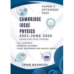 Mahmood, Zahid CAMBRIDGE IGCSE PHYSICS EXTENDED 0625 PAPER 2: PAST PAPERS: 2021 June 2025 (IGCSE and O Level Math Preparation) Mahmood, Zahid CAMBRIDGE IGCSE PHYSICS EXTENDED 0625 PAPER 2: PAST PAPERS: 2021 June 2025 (IGCSE and O Level Math Preparation)