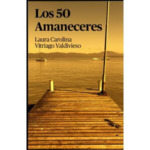 Vitriago Valdivieso, Laura Carolina LOS 50 AMANECERES: Poemas para renacer, sanar y volver a creer en la vida Vitriago Valdivieso, Laura Carolina LOS 50 AMANECERES: Poemas para renacer, sanar y volver a creer en la vida