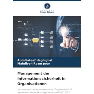 Haghighat, Abdullateef Management der Informationssicherheit in Organisationen: Informationssicherheitsmanagement in Organisationen: Ein Rahmenwerk auf der Grundlage der Norm ISO/IEC 27001 Haghighat, Abdullateef Management der Informationssicherheit in Organisationen: Informationssicherheitsmanagement in Organisationen: Ein Rahmenwerk auf der Grundlage der Norm ISO/IEC 27001