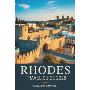 Maynes, Cassandra G. RHODES TRAVEL GUIDE 2026: Explore the Sun-Kissed Island of Greece Maynes, Cassandra G. RHODES TRAVEL GUIDE 2026: Explore the Sun-Kissed Island of Greece