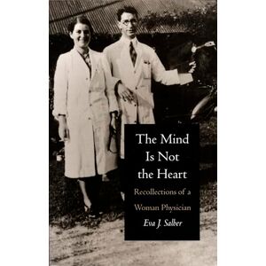 Salber, Eva J. The Mind is Not the Heart: Recollections of a Woman Physician Salber, Eva J. The Mind is Not the Heart: Recollections of a Woman Physician