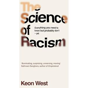 West, Keon The Science of Racism: Everything you need to know but probably don't yet West, Keon The Science of Racism: Everything you need to know but probably don't yet