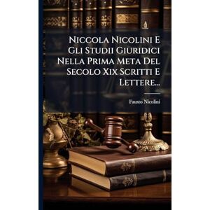 Nicolini, Fausto Niccola Nicolini E Gli Studii Giuridici Nella Prima Meta Del Secolo Xix Scritti E Lettere... Nicolini, Fausto Niccola Nicolini E Gli Studii Giuridici Nella Prima Meta Del Secolo Xix Scritti E Lettere...
