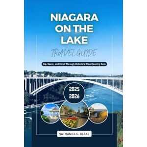 Blake, Nathaniel C. Niagara on the Lake Travel Guide 2025 2026: Sip, Savor, and Stroll Through Ontario’s Wine Country Gem (Journey into the Heart of Places: Essential Travel Tips and Guides) Blake, Nathaniel C. Niagara on the Lake Travel Guide 2025 2026: Sip, Savor, and Stroll Through Ontario’s Wine Country Gem (Journey into the Heart of Places: Essential Travel Tips and Guides)
