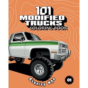 Stanley 101 Modified Trucks Coloring Book: a Collection of 101 Insane Custom Trucks for Kids, Teens and Adults Ideal for Enjoyable and Imaginative Drawing Adventures (101 Cars Series) Stanley 101 Modified Trucks Coloring Book: a Collection of 101 Insane Custom Trucks for Kids, Teens and Adults Ideal for Enjoyable and Imaginative Drawing Adventures (101 Cars Series)