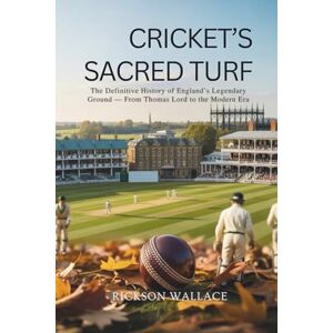 Wallace, Rickson Cricket’s Sacred Turf: The Definitive History of England’s Legendary Ground — From Thomas Lord to the Modern Era Wallace, Rickson Cricket’s Sacred Turf: The Definitive History of England’s Legendary Ground — From Thomas Lord to the Modern Era