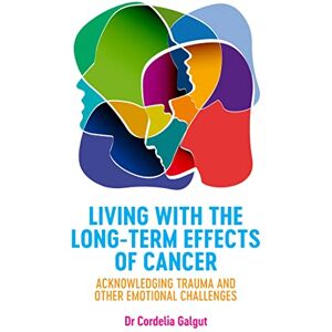 Dr. Cordelia Galgut Living with the Long-Term Effects of Cancer: Acknowledging Trauma and other Emotional Challenges Dr. Cordelia Galgut Living with the Long-Term Effects of Cancer: Acknowledging Trauma and other Emotional Challenges