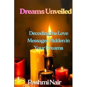 Nair, Rashmi Dreams Unveiled Book 2: Decoding the Love Messages Hidden in Your Dreams (Understanding Dreams) Nair, Rashmi Dreams Unveiled Book 2: Decoding the Love Messages Hidden in Your Dreams (Understanding Dreams)