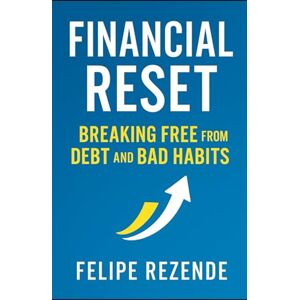 REZENDE, FELIPE ERAK Financial Reset:: Breaking Free from Debt and Bad Habits ("Toward Financial Freedom: Three Steps to Transforming Your Financial Life") REZENDE, FELIPE ERAK Financial Reset:: Breaking Free from Debt and Bad Habits ("Toward Financial Freedom: Three Steps to Transforming Your Financial Life")