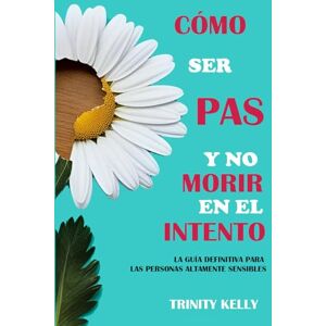Kelly, Srta Trinity Cómo ser PAS y no morir en el intento: La guía definitiva para las Personas Altamente Sensibles Kelly, Srta Trinity Cómo ser PAS y no morir en el intento: La guía definitiva para las Personas Altamente Sensibles