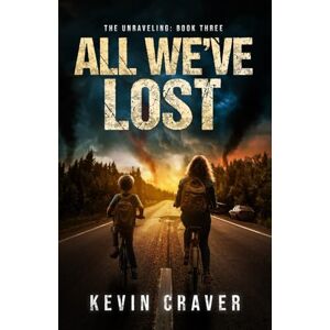 Craver, Kevin All We've Lost: The Unraveling, Book Three: 3 Craver, Kevin All We've Lost: The Unraveling, Book Three: 3