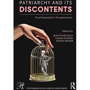 Patriarchy and Its Discontents: Psychoanalytic Perspectives (Psychoanalysis in a New Key Book Series) Patriarchy and Its Discontents: Psychoanalytic Perspectives (Psychoanalysis in a New Key Book Series)