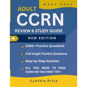 Price, Cynthia CCRN Exam Guide: Comprehensive Review, 1600 Practice Questions & Fast Study Strategy Easy Explanations, Realistic Test Simulations, and Proven ... Build Confidence and Pass on Your First Try Price, Cynthia CCRN Exam Guide: Comprehensive Review, 1600 Practice Questions & Fast Study Strategy Easy Explanations, Realistic Test Simulations, and Proven ... Build Confidence and Pass on Your First Try