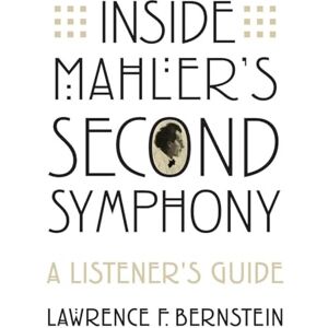 Bernstein Inside Mahler’s Second Symphony: A Listener’s Guide Bernstein Inside Mahler’s Second Symphony: A Listener’s Guide