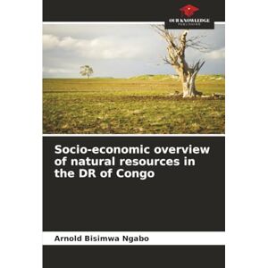 Bisimwa Ngabo, Arnold Socio-economic overview of natural resources in the DR of Congo Bisimwa Ngabo, Arnold Socio-economic overview of natural resources in the DR of Congo