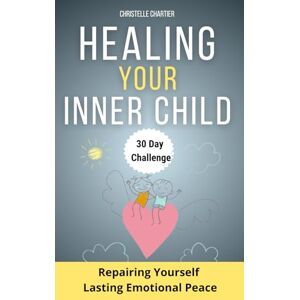 Chartier, Christelle Healing your inner Child: Overcoming generational trauma and childhood emotional neglect quick: "Learn How to heal your inner child and overcome ... therapy or long commitments (30 Days) Chartier, Christelle Healing your inner Child: Overcoming generational trauma and childhood emotional neglect quick: "Learn How to heal your inner child and overcome ... therapy or long commitments (30 Days)