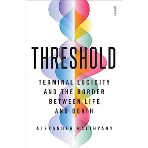 Batthyány, Alexander Threshold: terminal lucidity and the border between life and death Batthyány, Alexander Threshold: terminal lucidity and the border between life and death