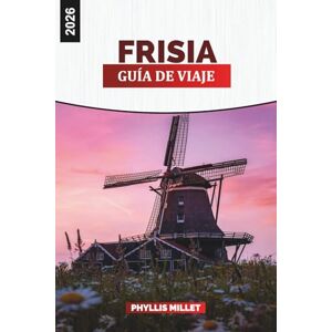 MILLET, PHYLLIS FRISIA Guía de viaje 2026: Explore las islas Frisias, los pueblos costeros y las tranquilas vías fluviales del norte de los Países Bajos MILLET, PHYLLIS FRISIA Guía de viaje 2026: Explore las islas Frisias, los pueblos costeros y las tranquilas vías fluviales del norte de los Países Bajos
